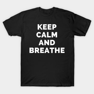 Keep Calm And Breathe - Black And White Simple Font - Funny Meme Sarcastic Satire - Self Inspirational Quotes - Inspirational Quotes About Life and Struggles T-Shirt